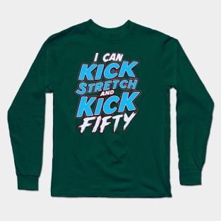 i like to kick stretch and kick im 50 Long Sleeve T-Shirt